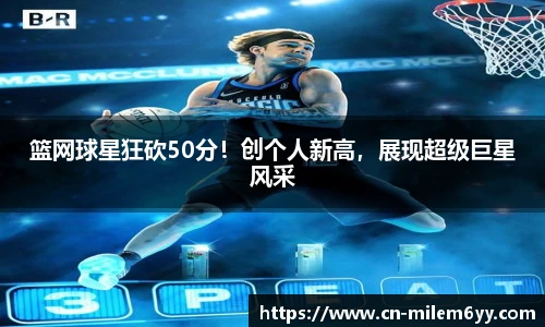 篮网球星狂砍50分!创个人新高,展现超级巨星风采