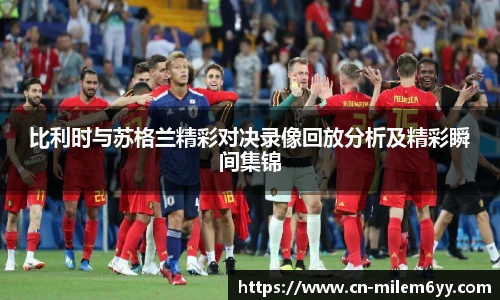 比利时与苏格兰精彩对决录像回放分析及精彩瞬间集锦