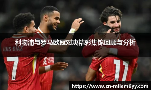 利物浦与罗马欧冠对决精彩集锦回顾与分析